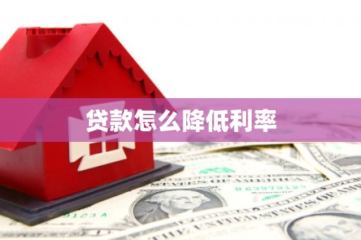 渭城贷款怎么降低利率