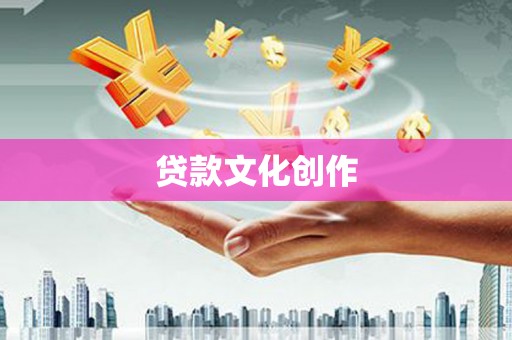 渭城贷款文化创作