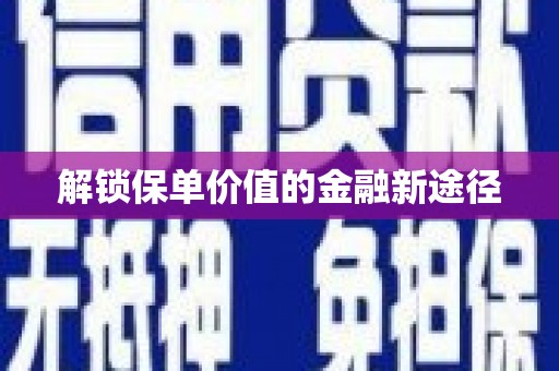 渭城解锁保单价值的金融新途径
