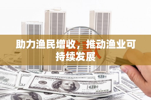 渭城助力渔民增收，推动渔业可持续发展