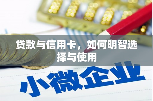 渭城贷款与信用卡，如何明智选择与使用