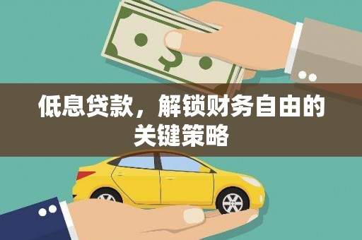 渭城低息贷款，解锁财务自由的关键策略