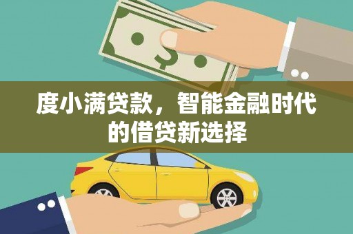 渭城度小满贷款，智能金融时代的借贷新选择