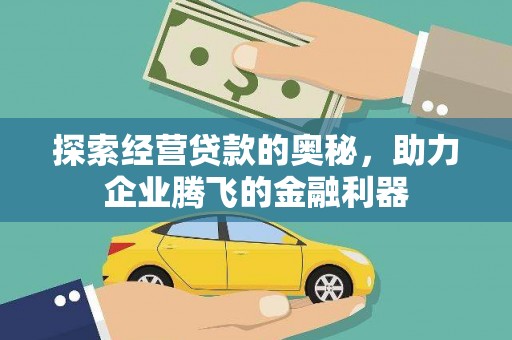渭城探索经营贷款的奥秘，助力企业腾飞的金融利器