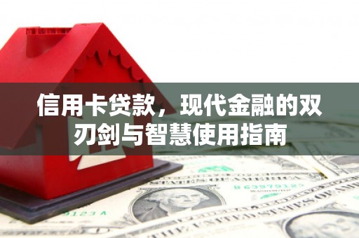 渭城信用卡贷款，现代金融的双刃剑与智慧使用指南