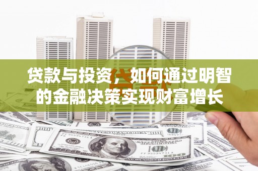 渭城贷款与投资，如何通过明智的金融决策实现财富增长