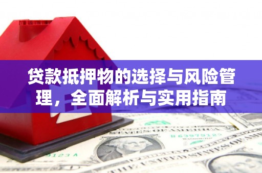 渭城贷款抵押物的选择与风险管理，全面解析与实用指南