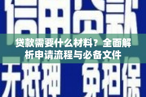 渭城贷款需要什么材料？全面解析申请流程与必备文件