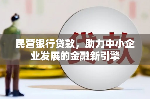 渭城民营银行贷款，助力中小企业发展的金融新引擎