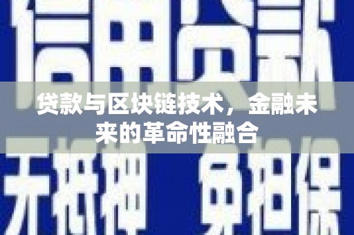 渭城贷款与区块链技术，金融未来的革命性融合
