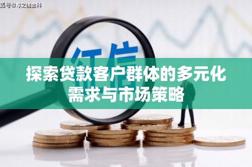 渭城探索贷款客户群体的多元化需求与市场策略