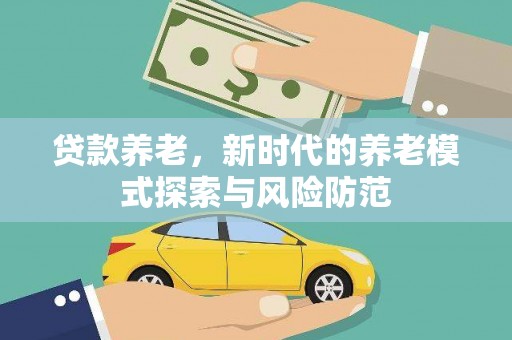 渭城贷款养老，新时代的养老模式探索与风险防范